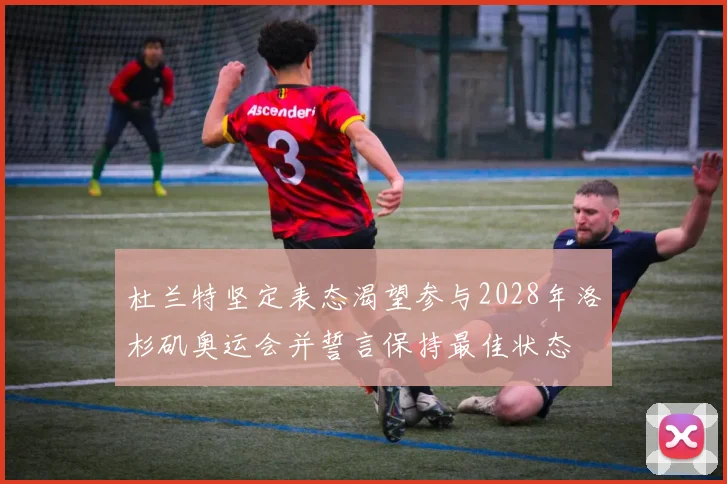 杜兰特坚定表态渴望参与2028年洛杉矶奥运会并誓言保持最佳状态